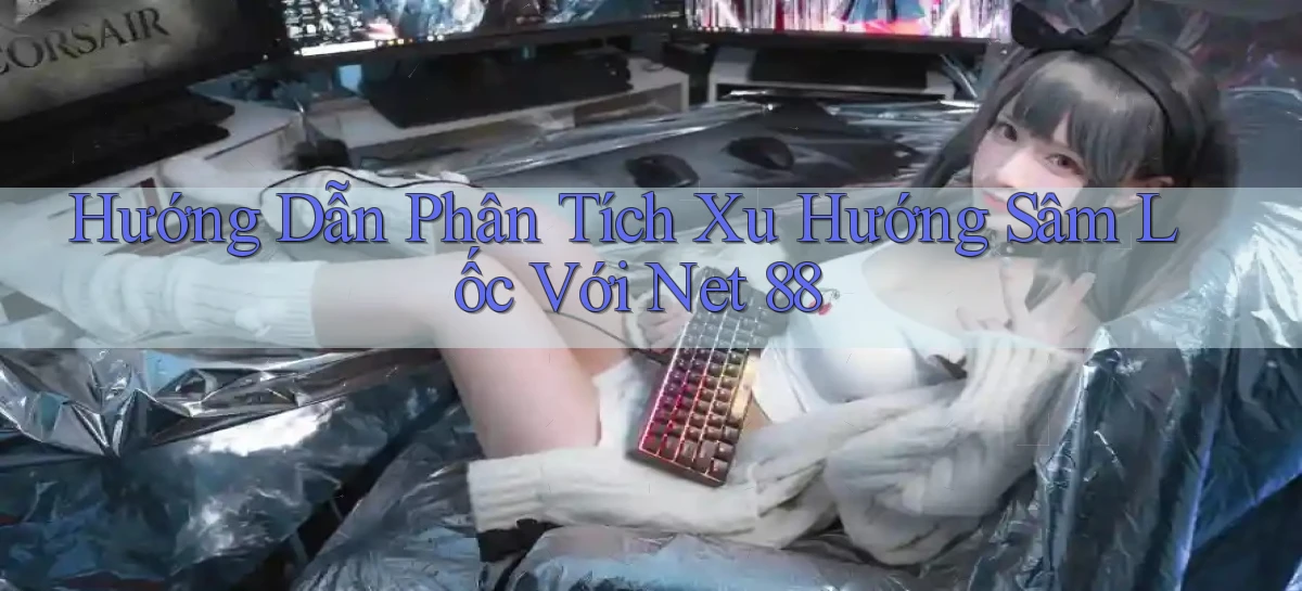 hướng dẫn phân tích xu hướng sâm lốc với net 88