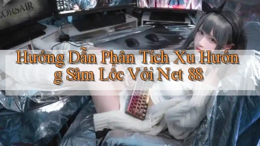 hướng dẫn phân tích xu hướng sâm lốc với net 88