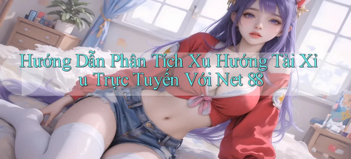 hướng dẫn phân tích xu hướng tài xỉu trực tuyến với net 88