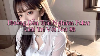 hướng dẫn trải nghiệm poker giải trí với net 88