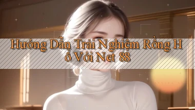 hướng dẫn trải nghiệm rồng hổ với net 88