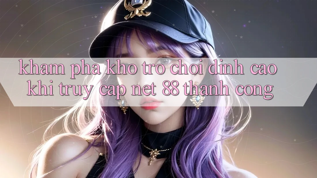 Khám phá kho trò chơi đỉnh cao khi truy cập Net 88 thành công Khám phá kho trò chơi đỉnh cao khi truy cập Net 88 thành công