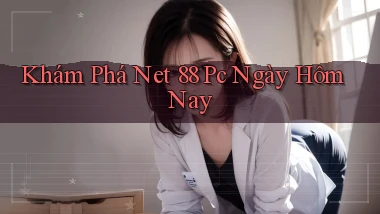 khám phá net 88 pc ngày hôm nay