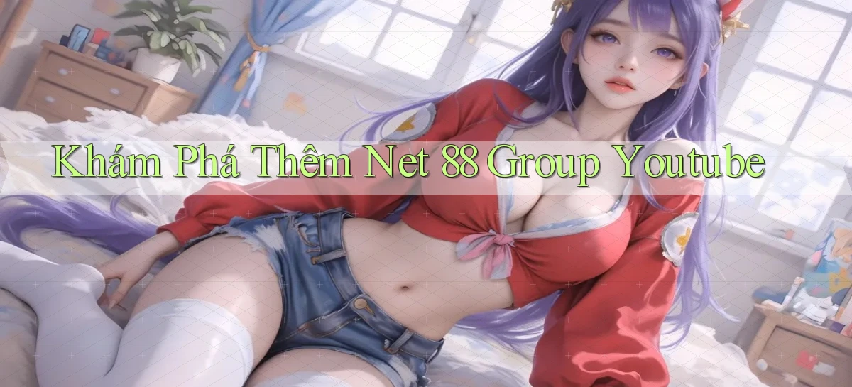 khám phá thêm net 88 group youtube