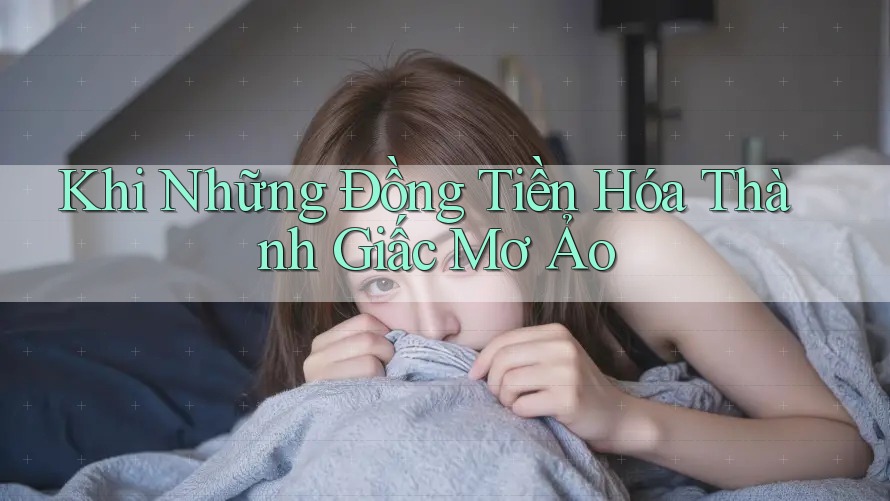 Khi Những Đồng Tiền Hóa Thành Giấc Mơ Ảo Khi Những Đồng Tiền Hóa Thành Giấc Mơ Ảo