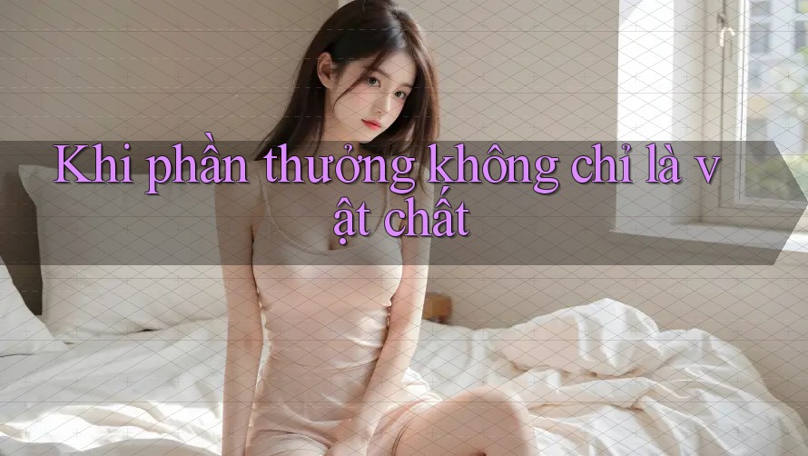 Khi phần thưởng không chỉ là vật chất Khi phần thưởng không chỉ là vật chất