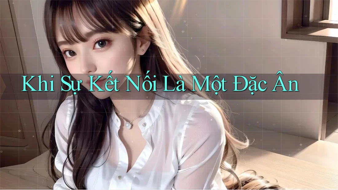 Khi Sự Kết Nối Là Một Đặc Ân Khi Sự Kết Nối Là Một Đặc Ân