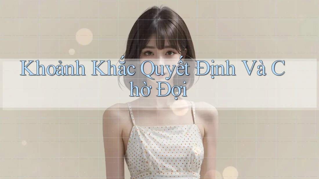 Khoảnh Khắc Quyết Định Và Chờ Đợi Khoảnh Khắc Quyết Định Và Chờ Đợi