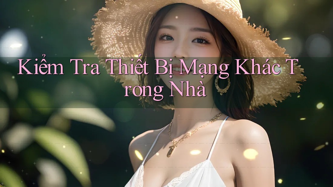 Kiểm Tra Thiết Bị Mạng Khác Trong Nhà
