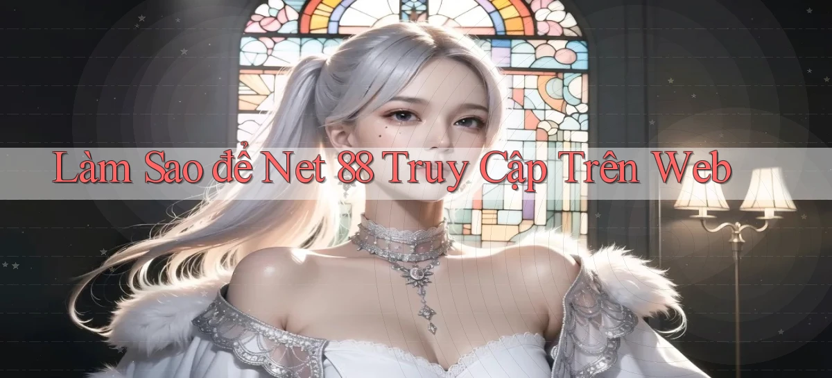 làm sao để net 88 truy cập trên web