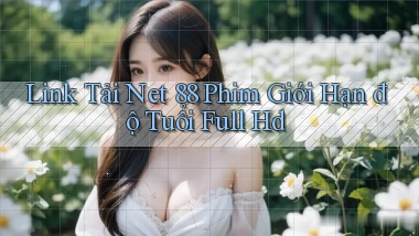 link tải net 88 phim giới hạn độ tuổi full hd