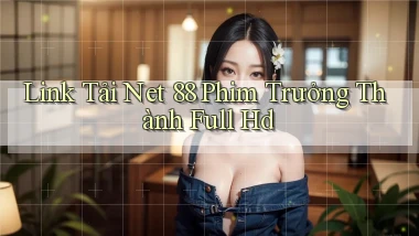 link tải net 88 phim trưởng thành full hd