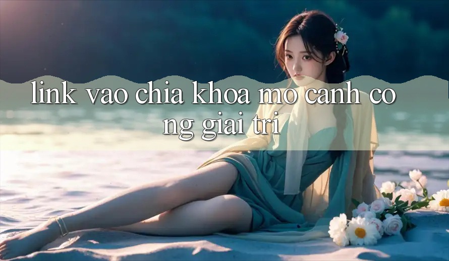 “Link Vào” – Chìa Khóa Mở Cánh Cổng Giải Trí? “Link Vào” – Chìa Khóa Mở Cánh Cổng Giải Trí?