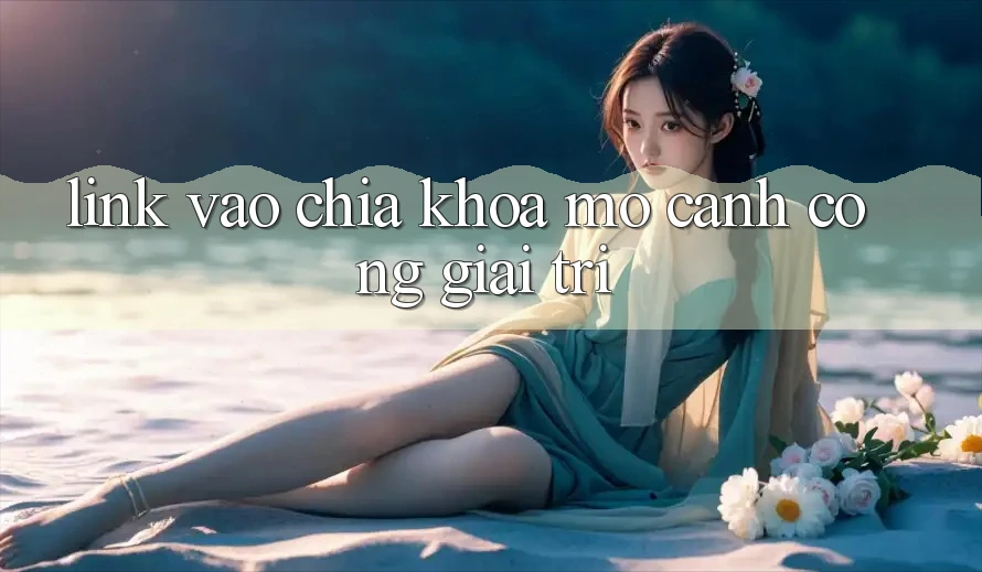 “Link Vào” – Chìa Khóa Mở Cánh Cổng Giải Trí?