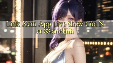 link xem app live show của net 88 ổn định