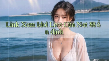 link xem idol live của net 88 ổn định