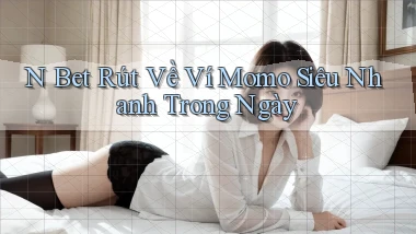n bet rút về ví momo siêu nhanh trong ngày