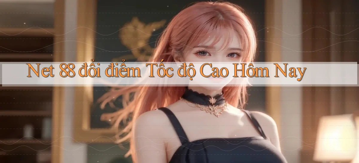 net 88 đổi điểm tốc độ cao hôm nay