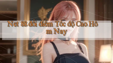 net 88 đổi điểm tốc độ cao hôm nay