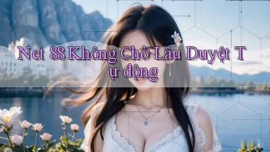 net 88 không chờ lâu duyệt tự động