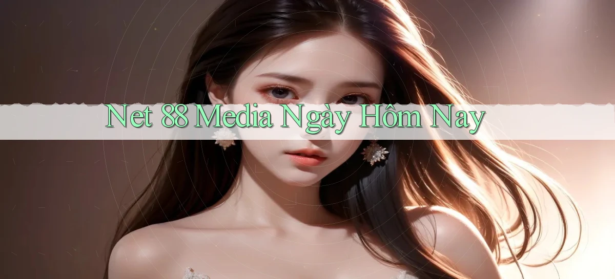 net 88 media ngày hôm nay