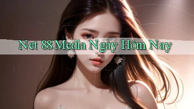 net 88 media ngày hôm nay