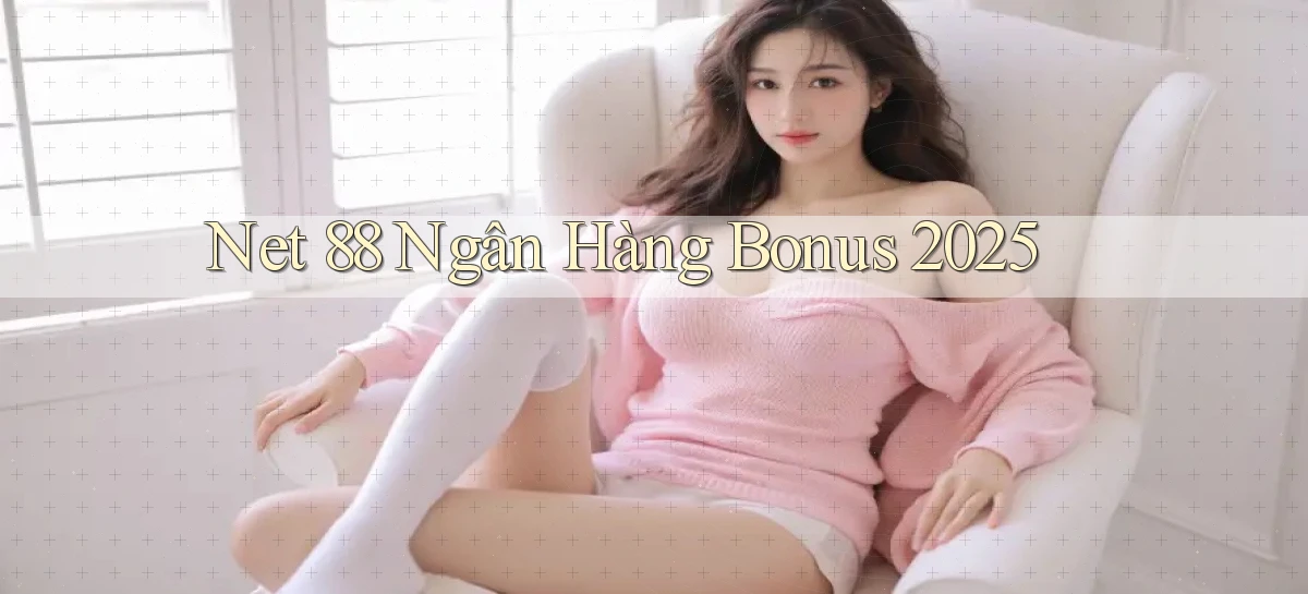 net 88 ngân hàng bonus 2025