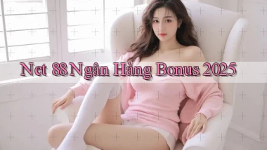 net 88 ngân hàng bonus 2025