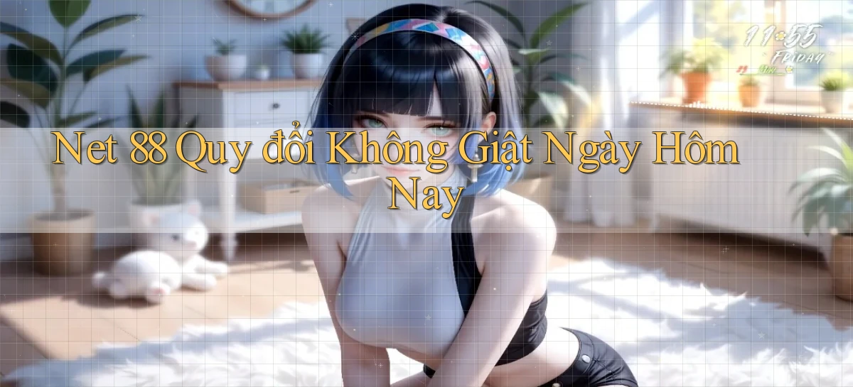 net 88 quy đổi không giật ngày hôm nay