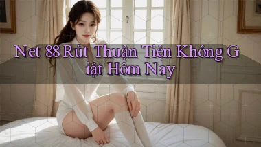 net 88 rút thuận tiện không giật hôm nay