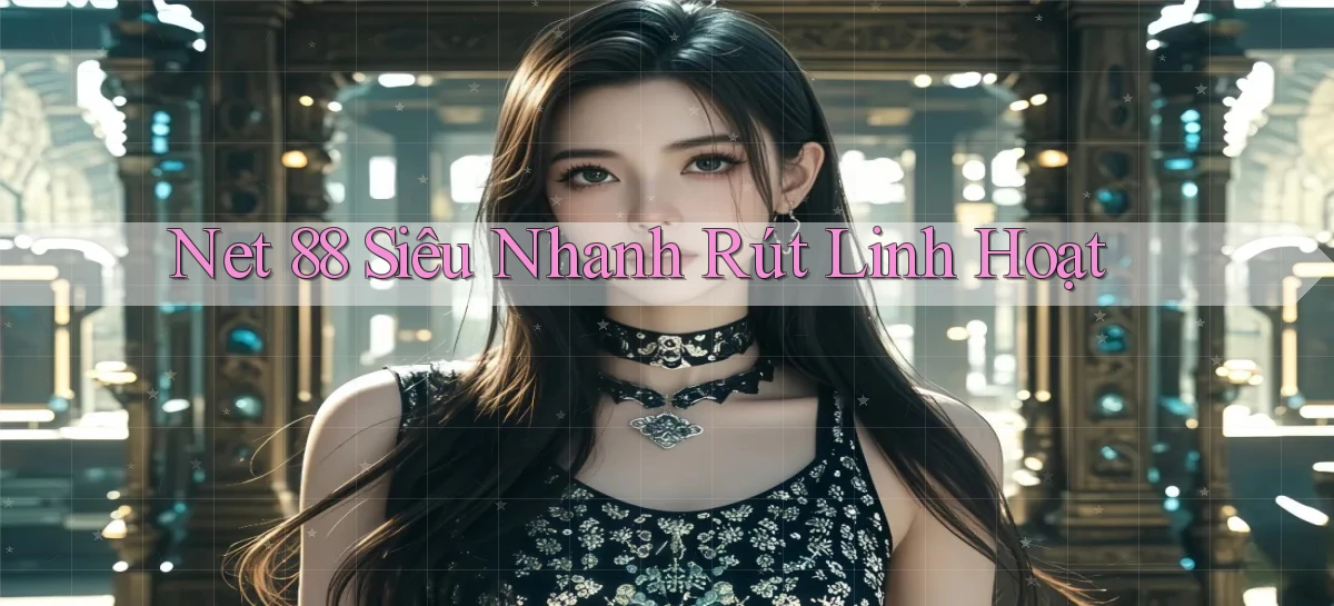 net 88 siêu nhanh rút linh hoạt