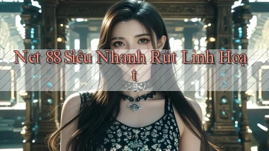 net 88 siêu nhanh rút linh hoạt