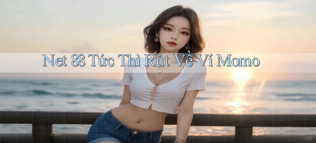 net 88 tức thì rút về ví momo