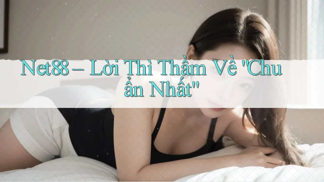 Net88 – Lời Thì Thầm Về “Chuẩn Nhất”