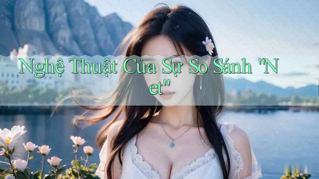 Nghệ Thuật Của Sự So Sánh “Net”