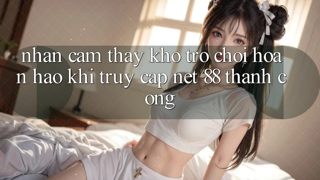 Nhận cảm thấy kho trò chơi hoàn hảo khi truy cập Net 88 thành công