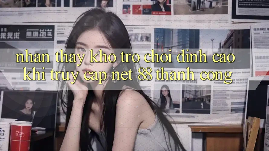 Nhận thấy kho trò chơi đỉnh cao khi truy cập Net 88 thành công