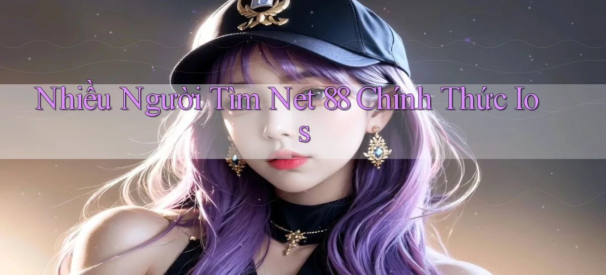 nhiều người tìm net 88 chính thức ios