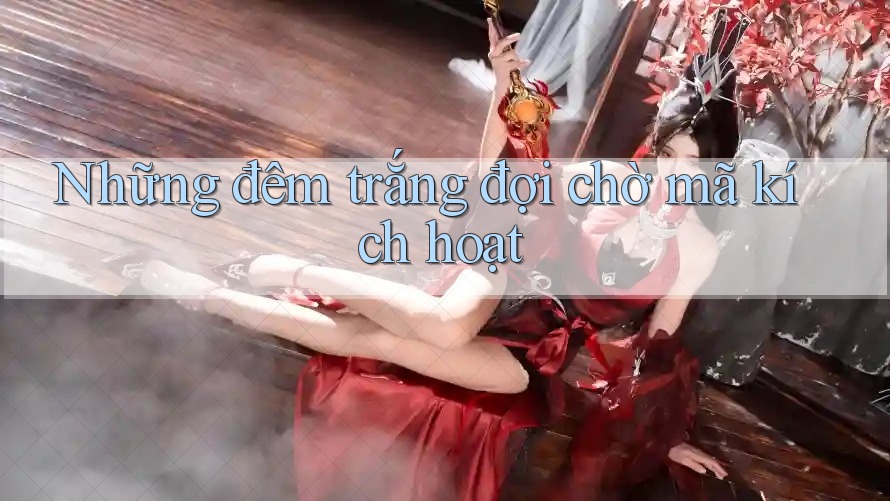 Những đêm trắng đợi chờ mã kích hoạt Những đêm trắng đợi chờ mã kích hoạt