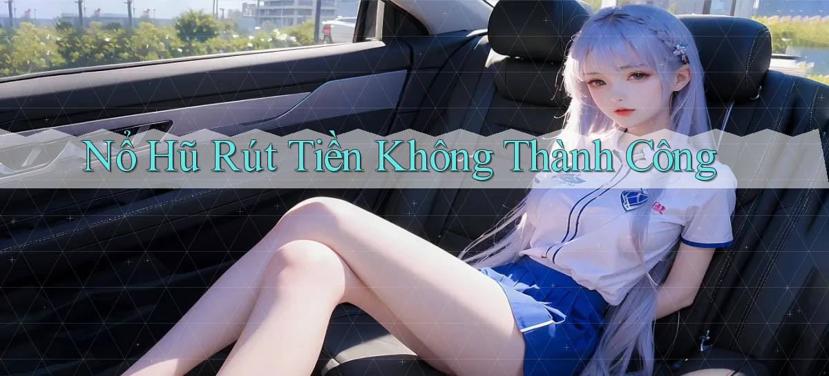 nổ hũ Rút tiền không thành công