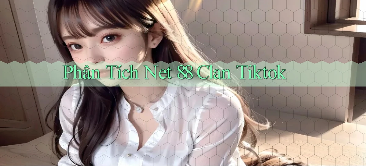 phân tích net 88 clan tiktok