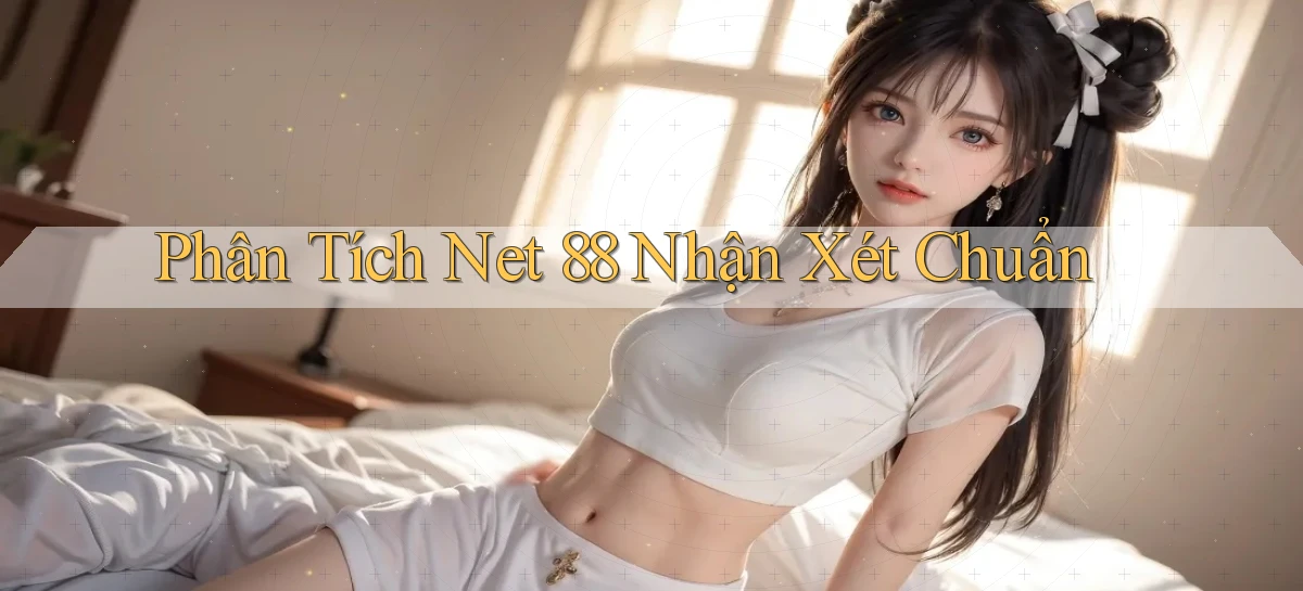 phân tích net 88 nhận xét chuẩn