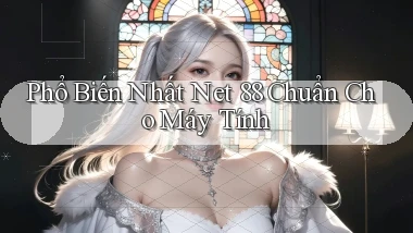 phổ biến nhất net 88 chuẩn cho máy tính