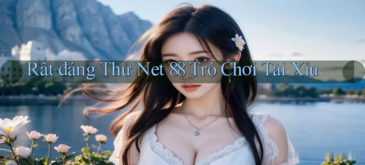 rất đáng thử net 88 trò chơi tài xỉu