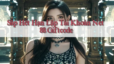 sắp hết hạn lập tài khoản net 88 giftcode