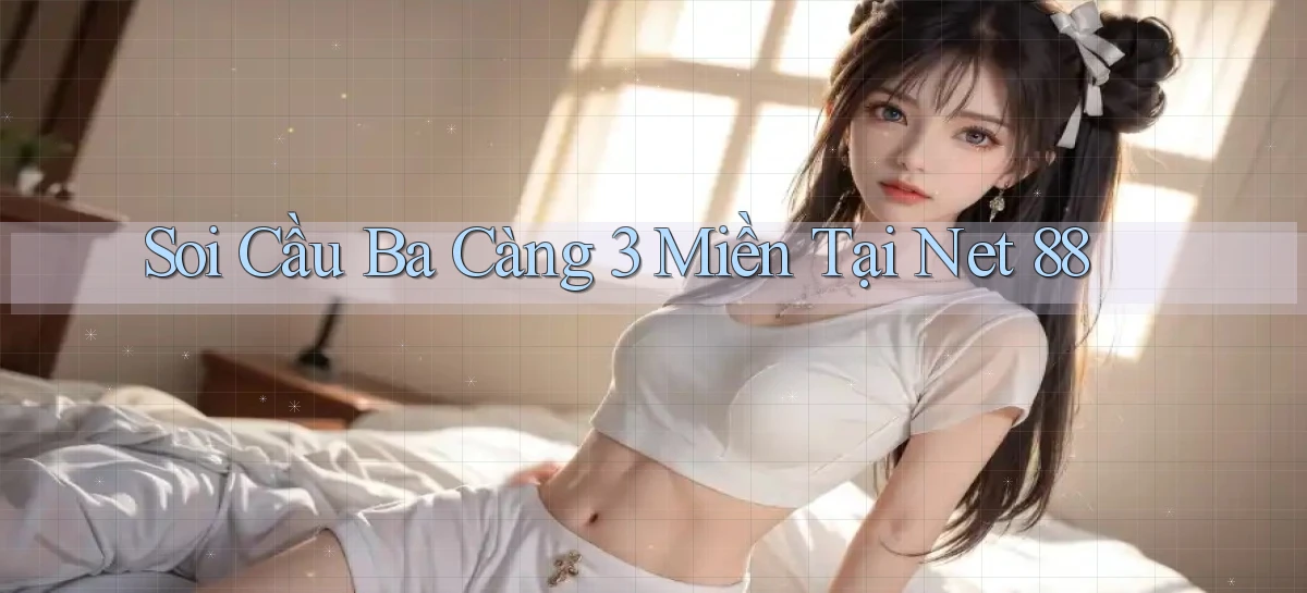 soi cầu ba càng 3 miền tại net 88