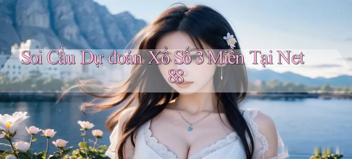 soi cầu dự đoán xổ số 3 miền tại net 88