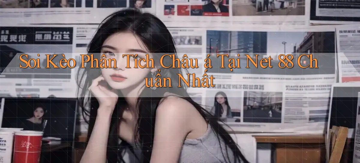 soi kèo phân tích châu á tại net 88 chuẩn nhất