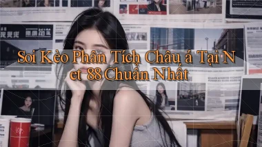 soi kèo phân tích châu á tại net 88 chuẩn nhất