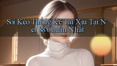 soi kèo thống kê tài xỉu tại net 88 chuẩn nhất